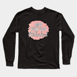 Mind Your Own Motherhood! Long Sleeve T-Shirt